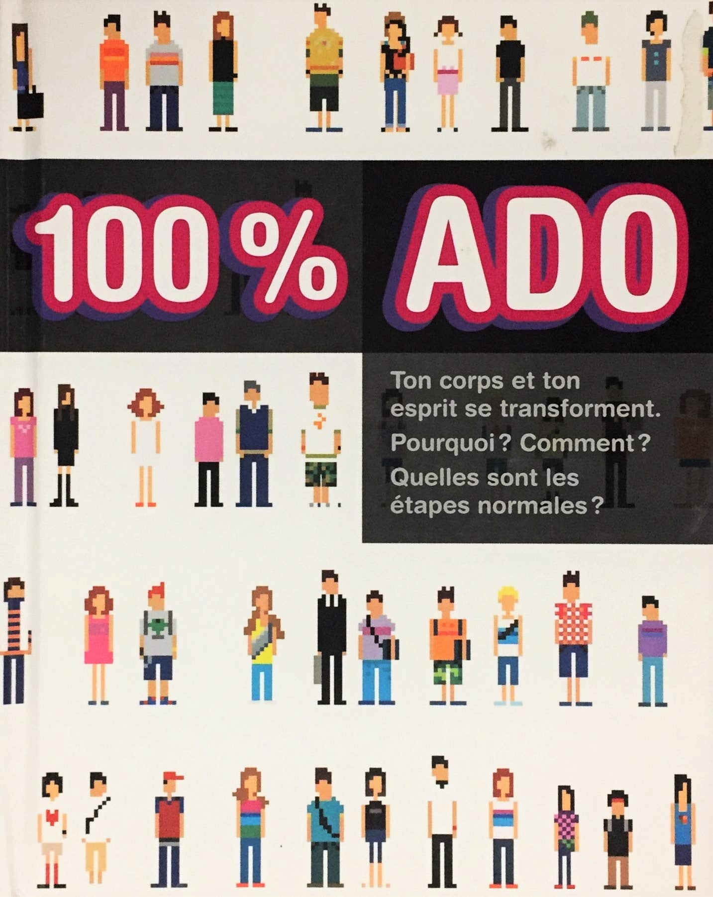 Livre 100% Ado : Ton corps et ton esprit se tranforment. Pourquoi? Comment? Quelles sont les étap...