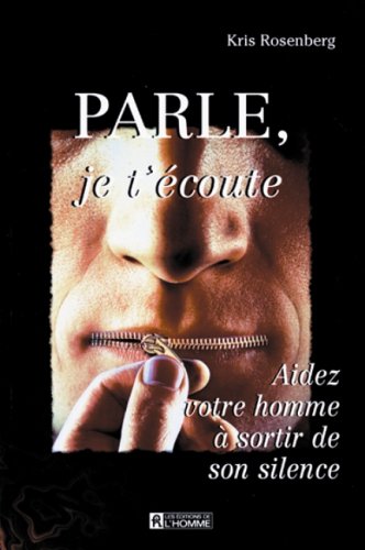 Parle, je t'écoute : Aidez votre homme à sortir de son silence - Kris Rosenberg