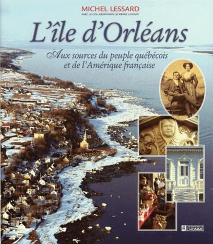 L'île d'Orléans : Aux sources du peuple québécois et de l'Amérique française - Michel Lessard