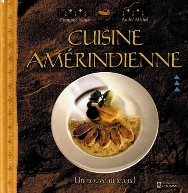 Cuisine Amérindienne : Un nouveau regard - Françoise Kayler