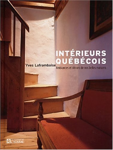 Livre Intérieurs Québécois : Ambiances et décors de nos belles maisons - Yves Laframboise (Livre ...