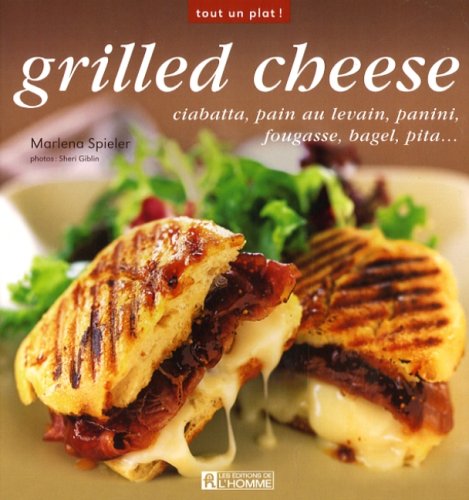Tout un plat ! : Grilled Cheese : Ciabatta, pain au levain, panini, fougasse, bagel, pita... - Marlena Spieler