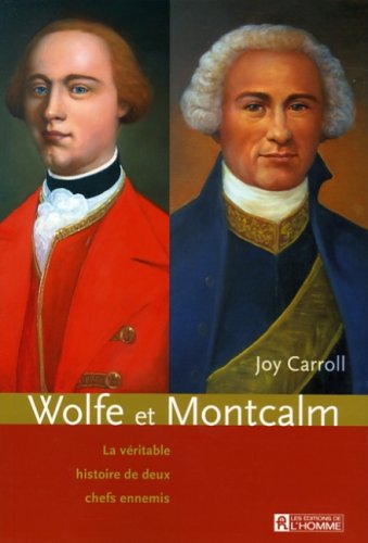 Wolfe et Montcalm : La véritable histoire de deux chefs ennemis - Joy Carroll