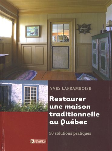 Livre Restaurer une maison traditionnelle au Québec : 50 solutions pratiques - Yves Laframboise (...