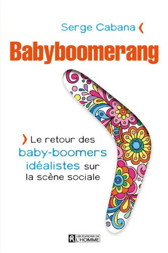 Livre Babyboomerang le retour des baby-boomers idéalistes sur la scène sociale (Serge Cabana)...
