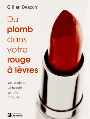 Livre Du plomb dans votre rouge à lèvres : Vos produits de beauté sont-ils toxiques? - Gillian De...