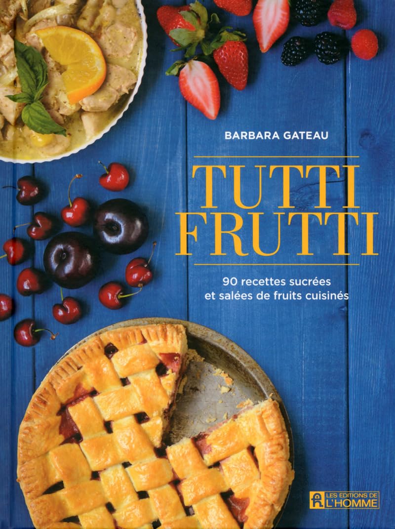 Tutti Frutti : 90 recettes sucrées et salées de fruits cuisinés - Barbara Gateau