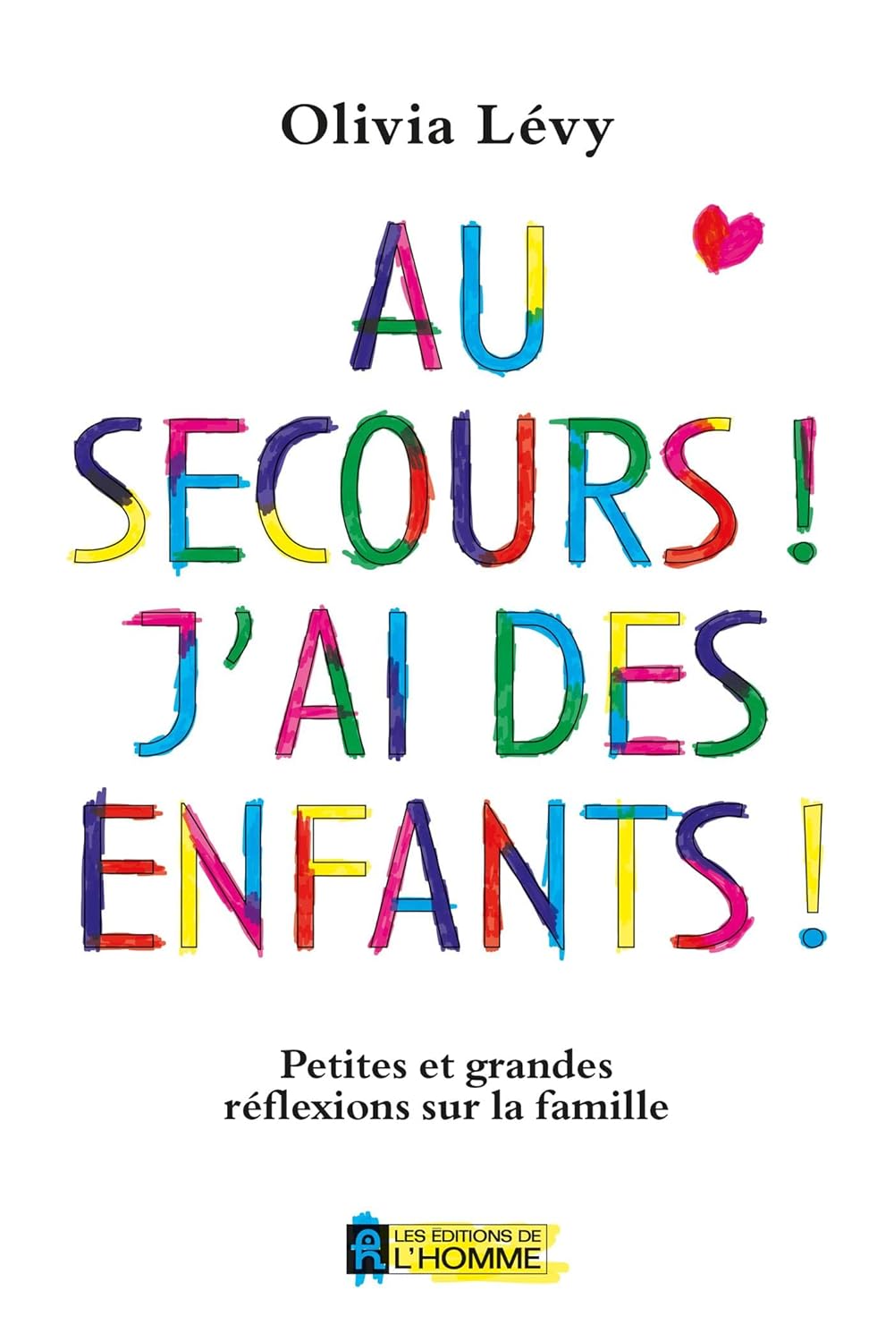 Livre Au secours! J'ai des enfants! : Petites et grandes réflexions sur la famille - Olivia Lévy ...