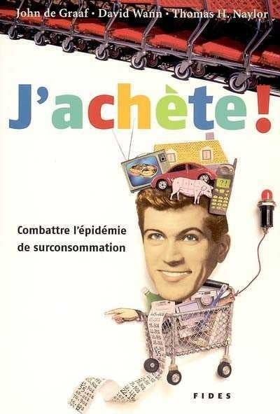 Livre J'achète! : Combattre l'épidémie de surconsommation - John de Graaf (Livre d'occasion) - IS...