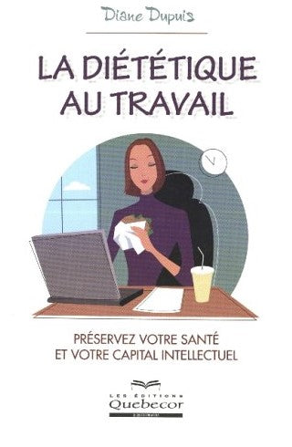 Livre La diététique au travail : Préservez votre santé et votre capital intellectuel - Diane Dupu...