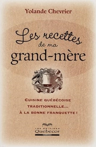 Livre Les recettes de ma grand-mère : Cuisine québécois traditionnelle… à la bonne franquette! - ...