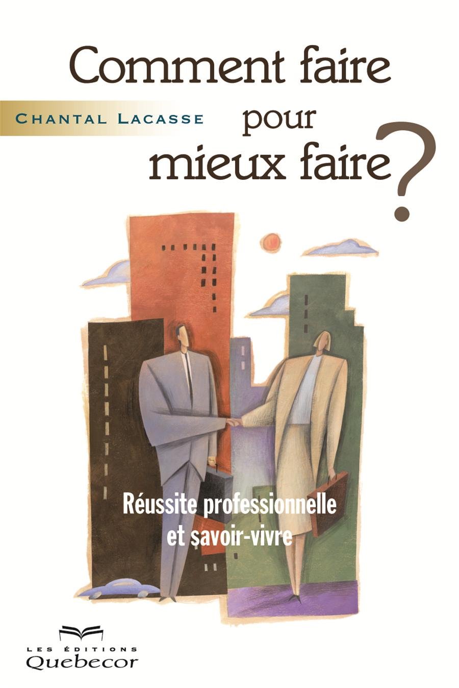 Livre Comment faire pour mieux faire? Réussite professionnelle et savoir-vivre (Chantal Lacasse)...
