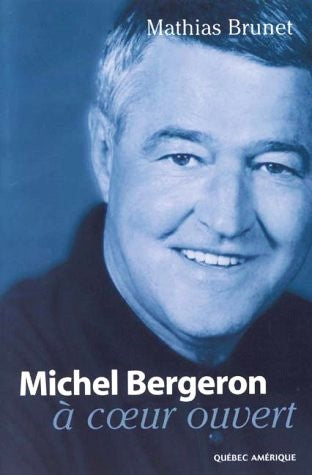 Michel Bergeron à coeur ouvert - Mathias Brunet