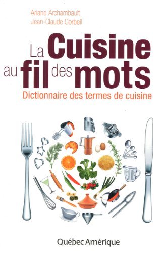 La cuisine au fil des mots : Dictionnaire des termes de cuisine - Ariance Archambault