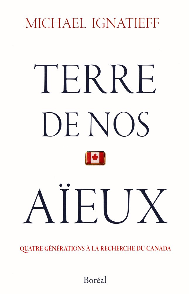 Livre Terre de nos aïeux : Quatre générations à la recherche du Canada (Michael Ignatieff)...