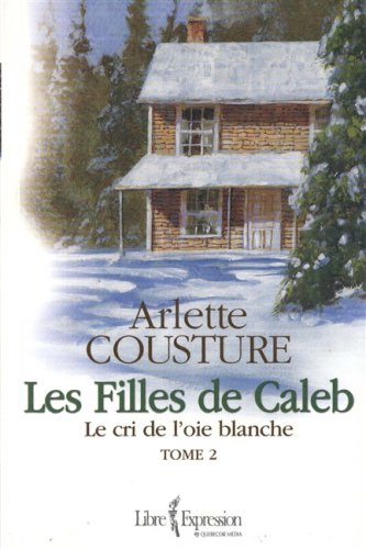 Les filles de Caleb # 2 : Le cri de l'oie blanche - Arlette Cousture