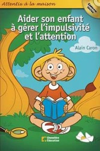 Aider son enfant à gérer l'impulsivité et l'attention - Alain Caron