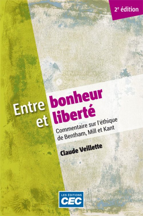 Livre Entre bonheur et liberté : Commentaire sur l'éthique de Bentham, Mill et Kant (2e édition) ...