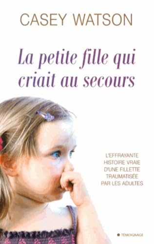 Livre La petite fille qui criait au secours : L'effrayante histoire vraie d'une fillette traumati...