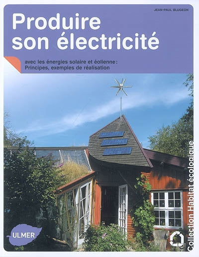 Livre ISBN 2841383423 Produire son électricité avec les énergies solaire et éolienne : Principes, exemples de réalisation (Jean-Paul Blugeon)