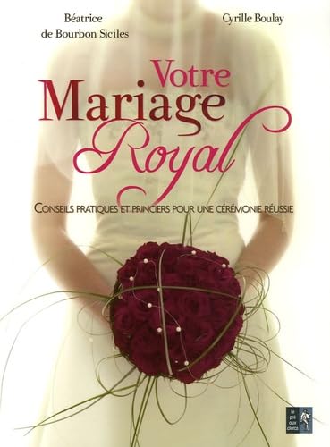 Livre Votre mariage Royal : Conseils pratiques et princiers pour une cérémonie réussie - Béatrice...