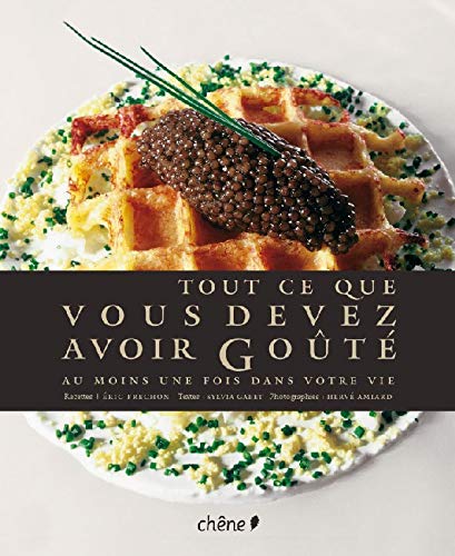 Livre Tout ce que vous devez avoir goûtez au moins une fois dans votre vie - Éric Frechon (Livre ...