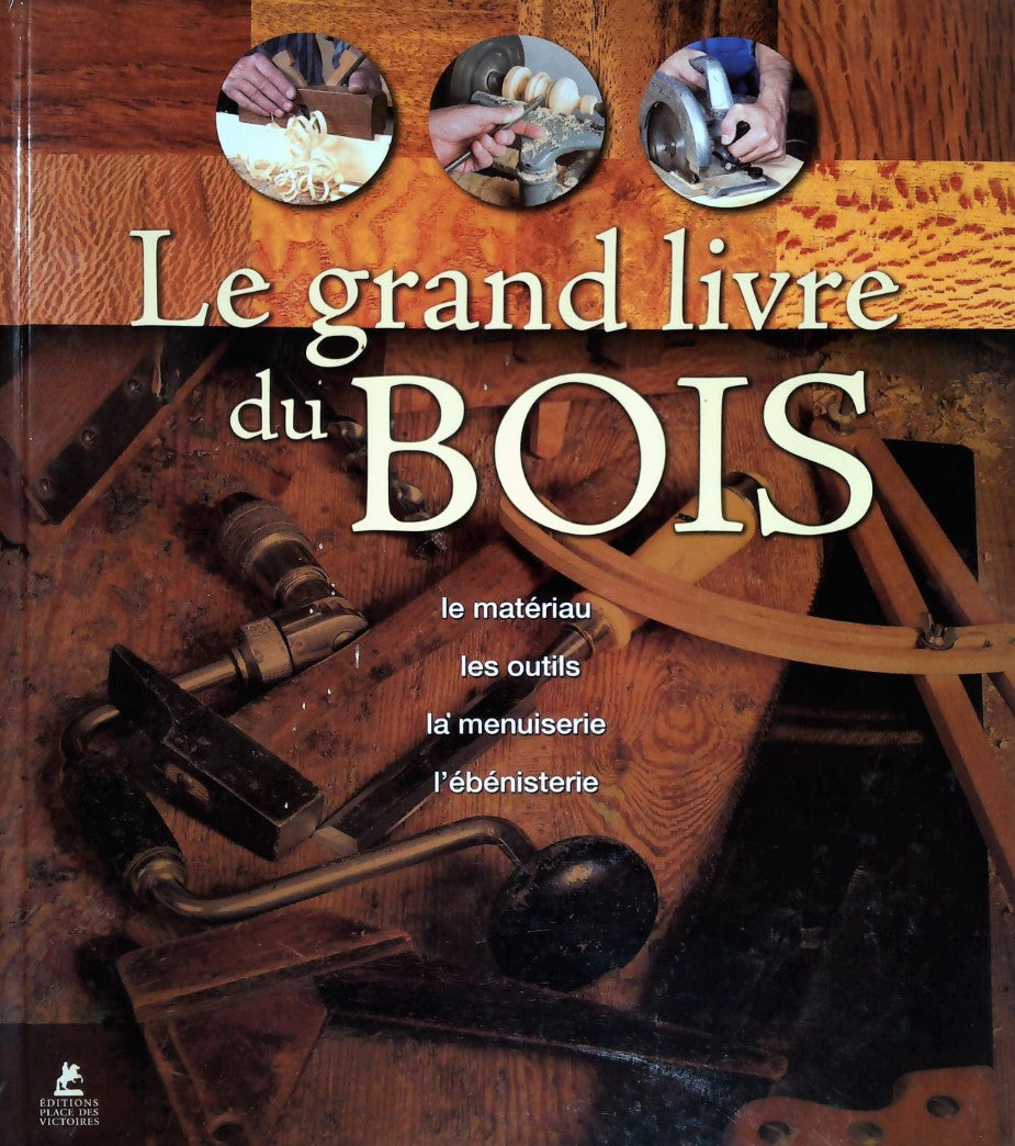 Livre Le grand livre du bois : Le matériau, les outils, la menuiserie, l'ébénisterie - Collectif ...