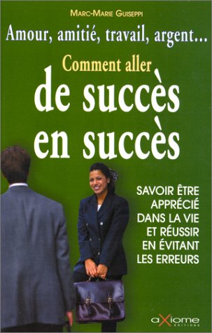 Livre Comment aller de succès en succès : Savoir être apprécié dans la vie et réussir en évitant ...