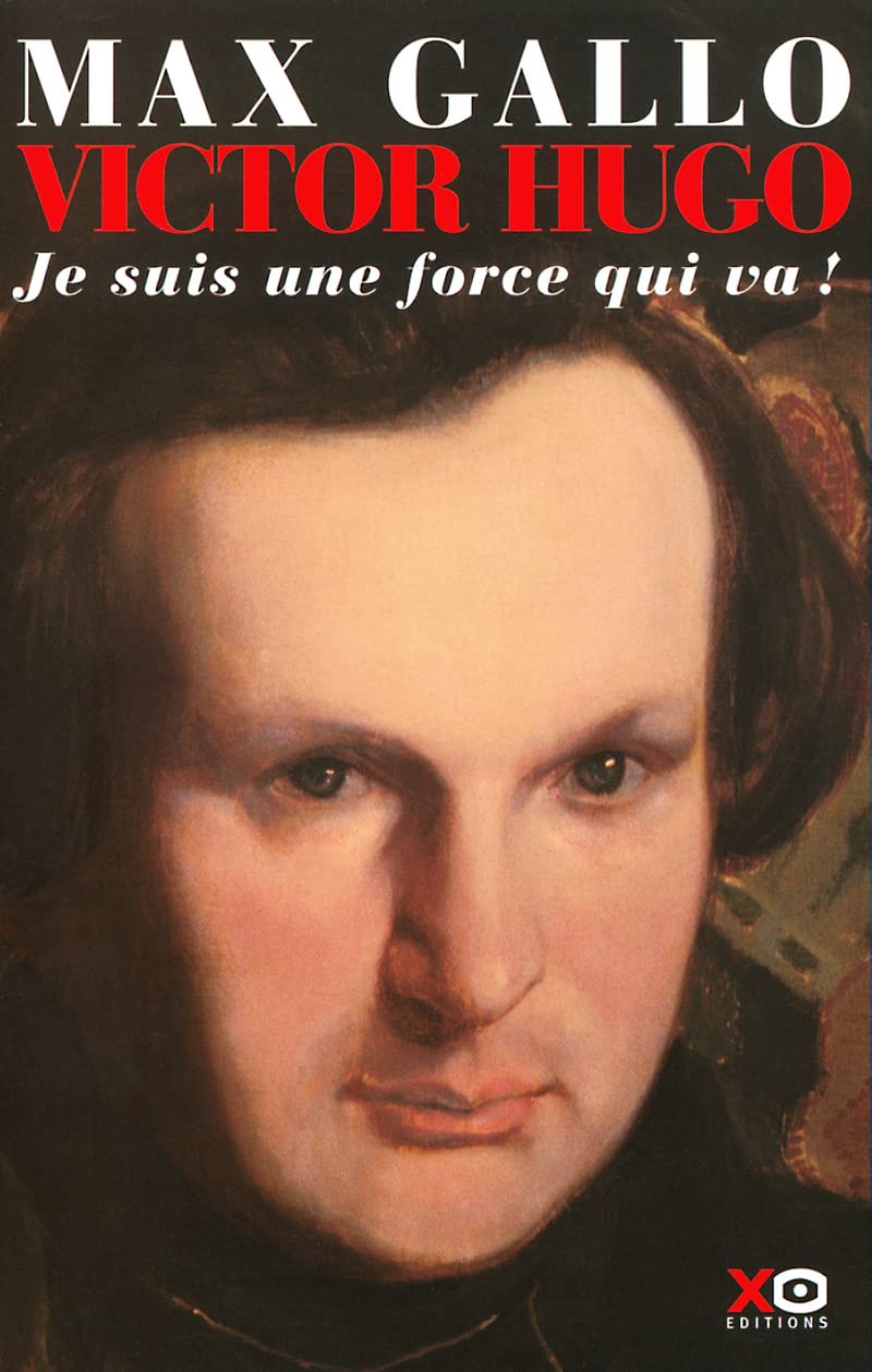 Victor Hugo # 1 : Je suis une force qui va ! - Max Gallo