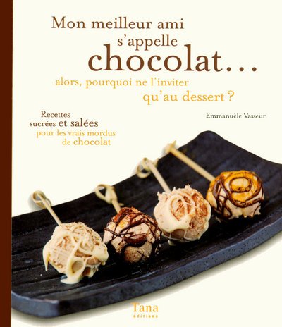 Mon grain de sel : Mon meilleur ami s'appelle chocolat... alors pourquoi ne l'inviter qu'au dessert? - Emmanuèle Vasseur