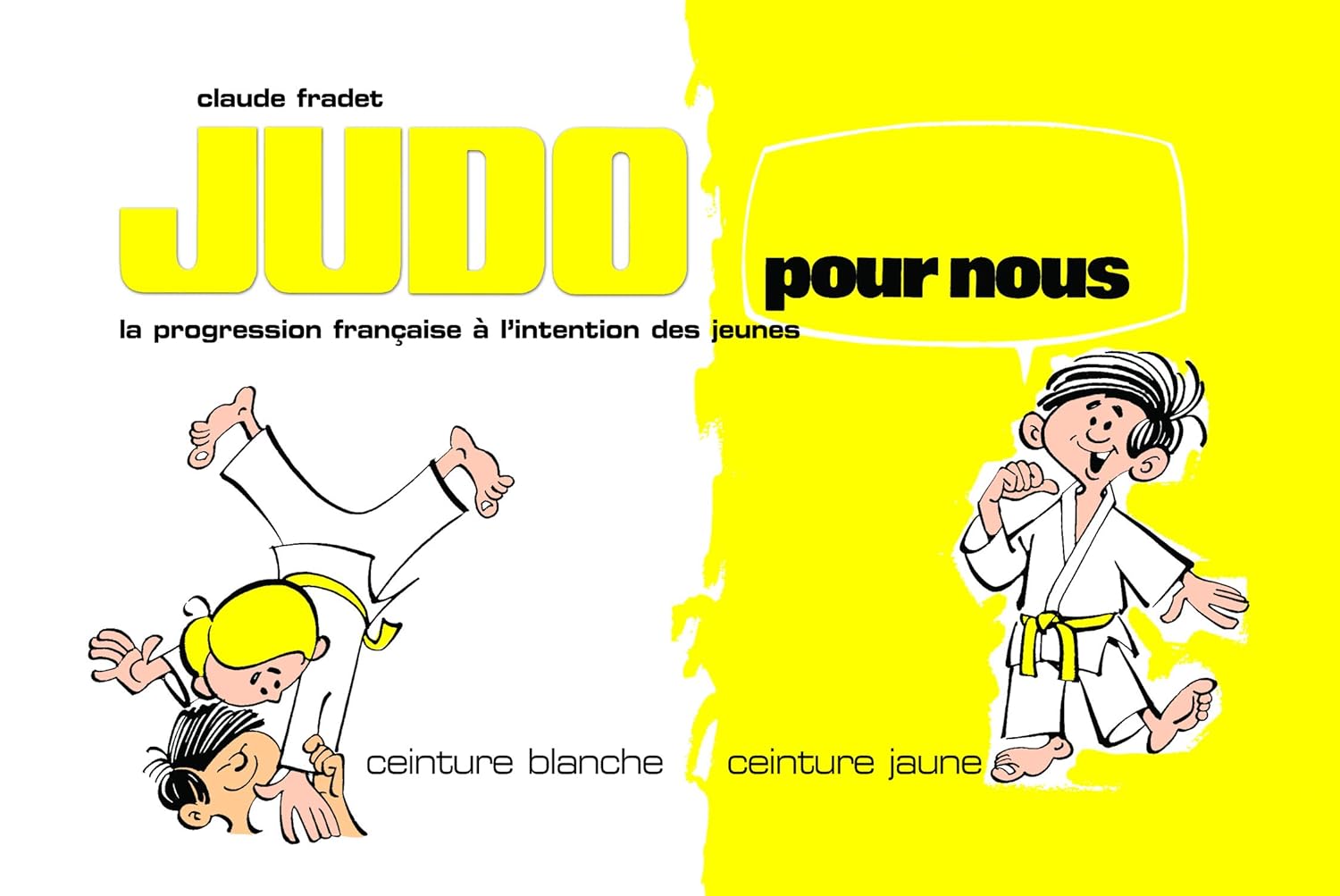 Judo pour nous : La progression française à l'intention des jeunes : Ceinture blanche - jaune - Claude Fradet