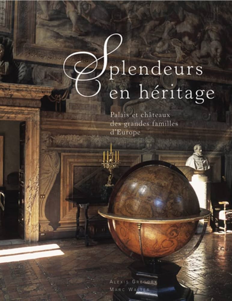 Livre Splendeurs en héritage : Palais et châteaux des grandes familles d'Europe - Alexis Gregory ...