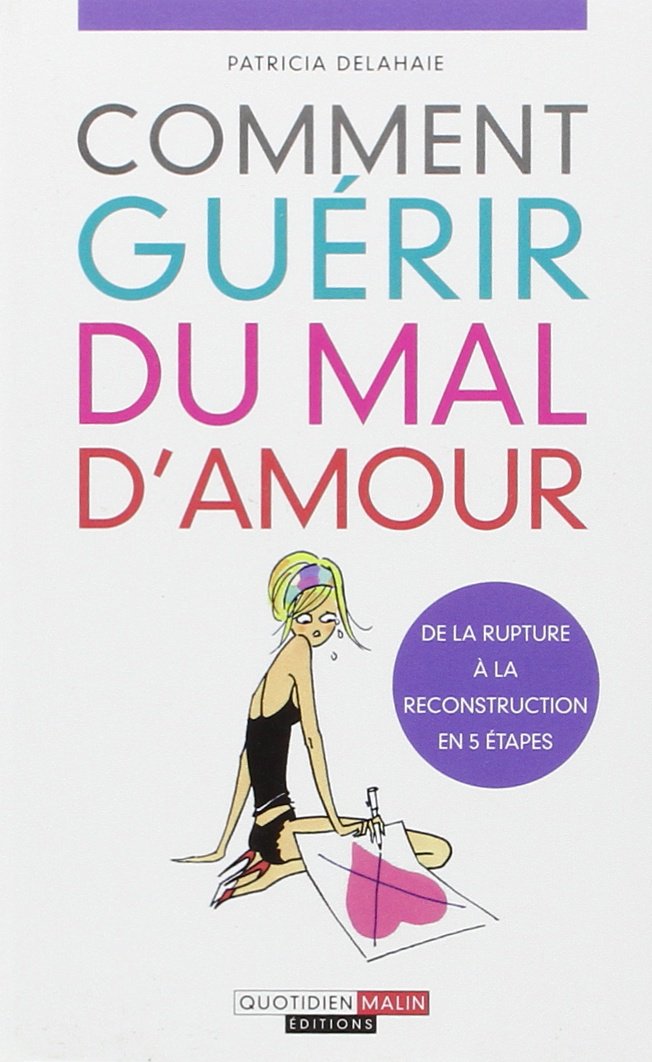 Livre ISBN 2848994029 Comment guérir du mal d'amour : De la rupture à la reconstruction en 5 étapes (Patricia Delahaie)
