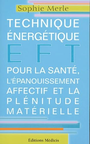 EFT : Technique énergétique pour la santé, l'épanouissement affectif et la plénitude matérielle - Sophie Merle