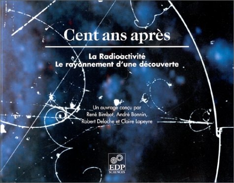 Livre Cent ans après, la radioactivité le rayonnement d'une découverte (Bimbot/bonnin) (Livre...