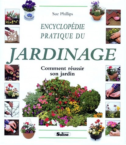 Livre Encyclopédie pratique du jardinage : Comment réussir son jardin - Sue Phillips (Livre d'occ...