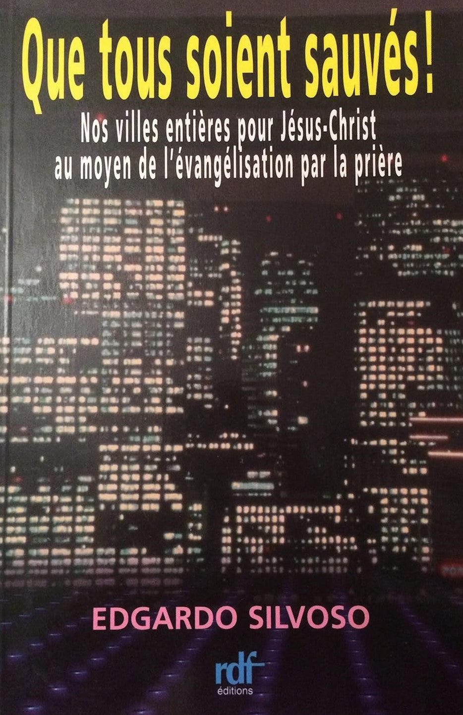 Livre ISBN Que tous soient sauvés! : Nos villes entières pour Jésus-Christ au moyen de l'évangélisation par la prière (Edgardo Silvoso)