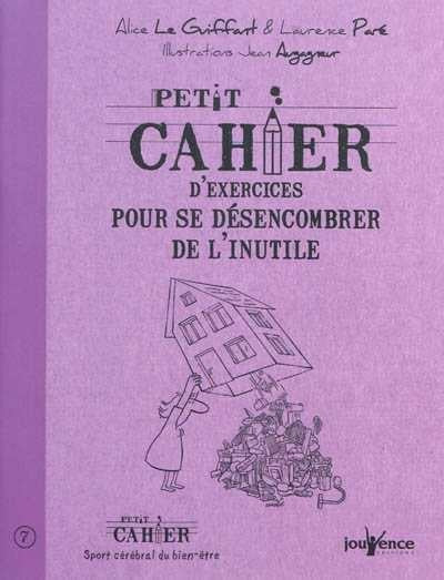Petit cahier d'exercices pour se désencombrer de l'inutile - Alice Le Guiffant