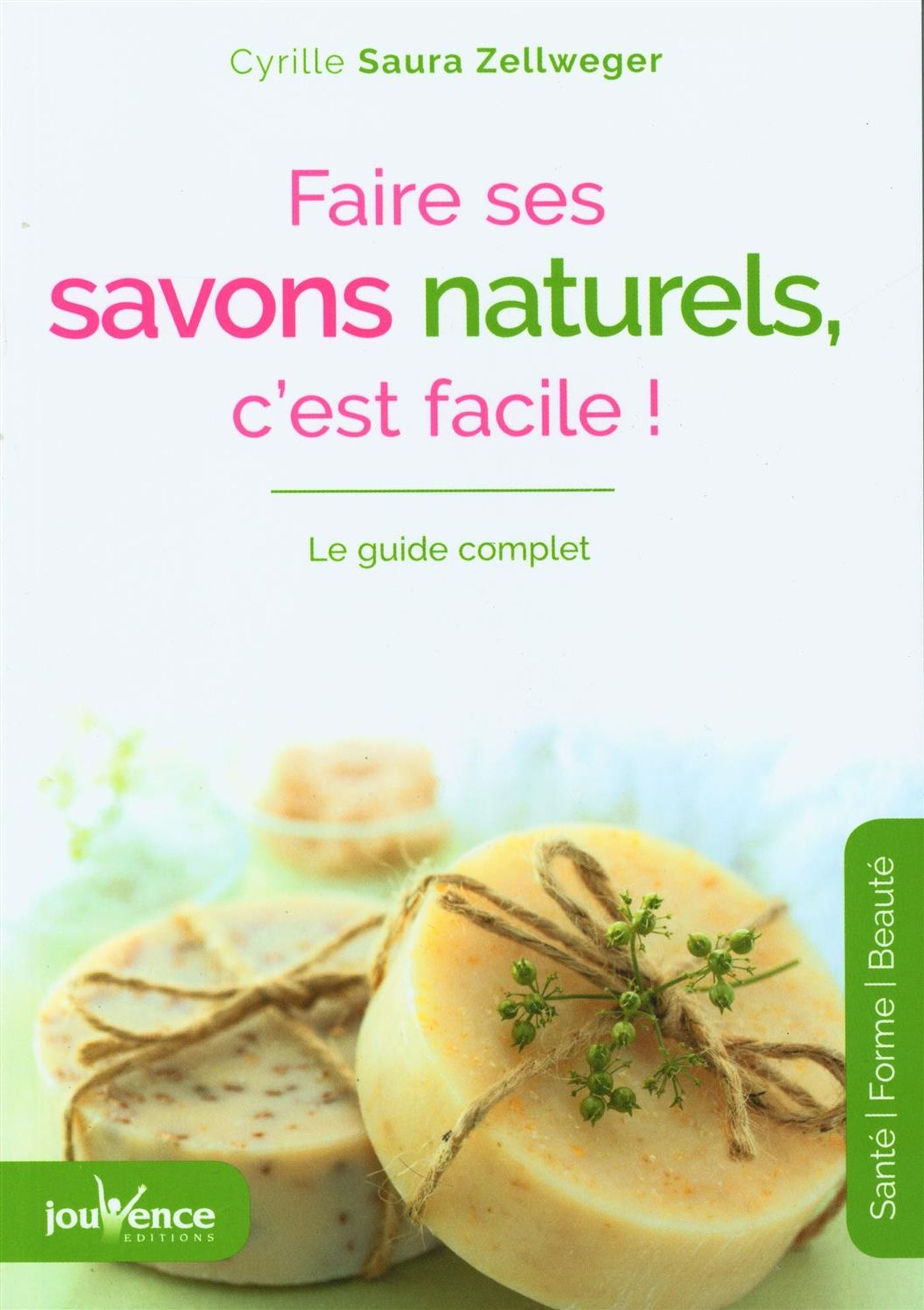 Faire ses savons naturels, c'est facile! : Le guide complet - Cyrille Saura Zellweger