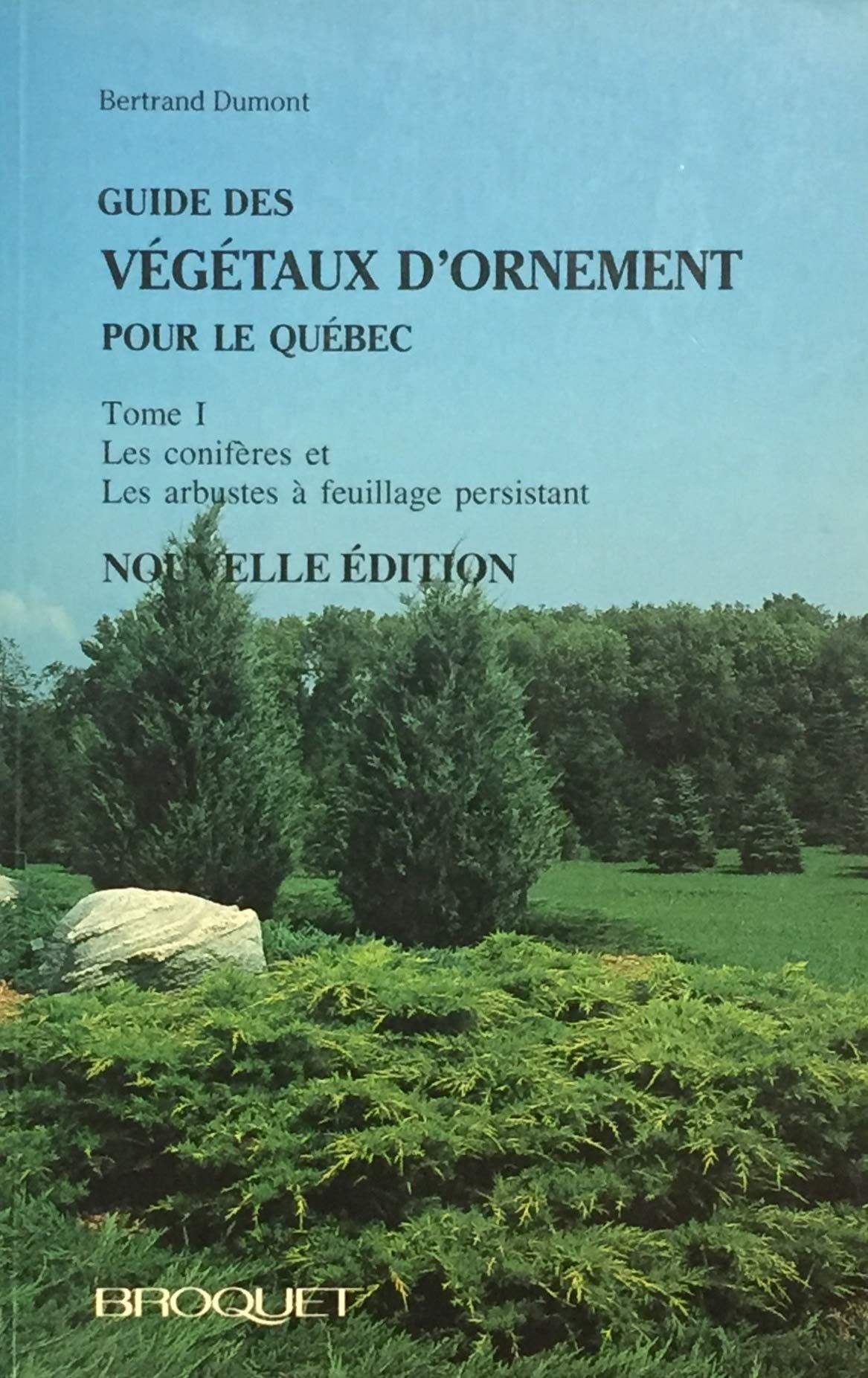 Guide des végétaux d'ornement pour le Québec # 1 : Les conifères et les arbustes à feuillage persistant - Bertrand Dumont