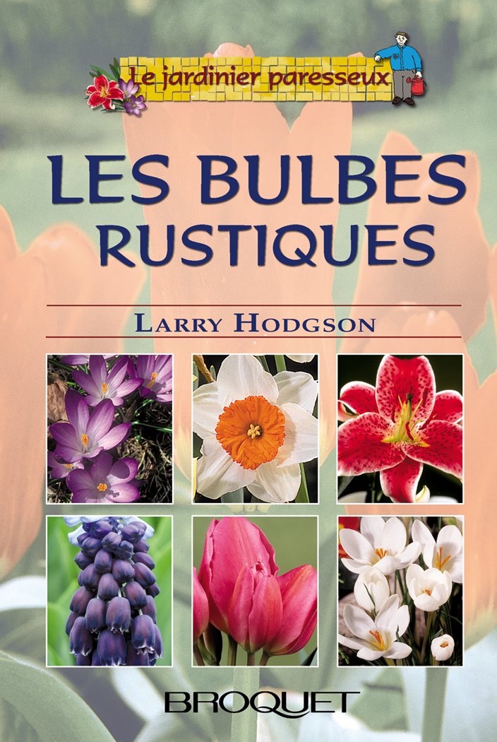 Le jardinier paresseux : Les bulbes rustiques - Larry Hodgson
