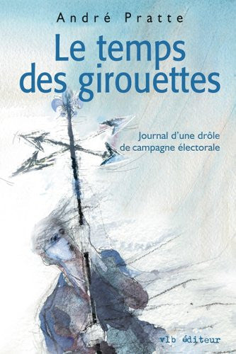 Livre Le temps des girouettes journal d'une drôle de campagne électorale (André Pratte) (Livre...