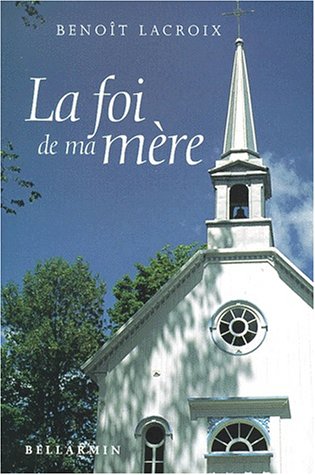 La foi de ma mère - Benoït Lacroix