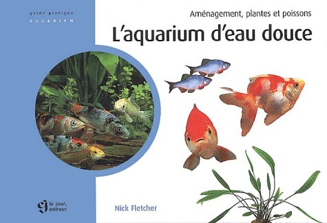 L'aquarium d'eau douce È Aménagement, plantes et poissons - Nick Fletcher