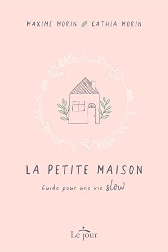 Livre La petite maison : Guide pour une vie slow (Maxime Morin / Cathia Morin) (Livre neuf) -...