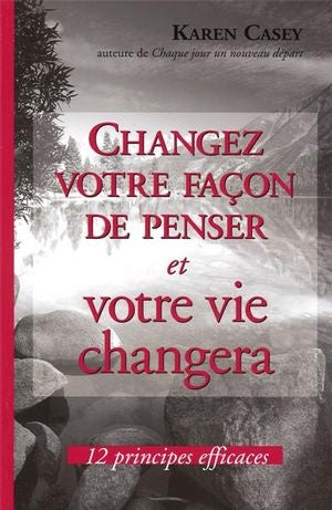 Livre Changez votre façon de penser et votre vie changera : 12 principes efficaces (Karen Casey)...
