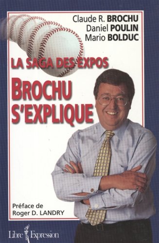 Livre La saga des Expos : Brochu s'explique (Claude R. Brochu, Daniel Poulin, Mario Bolduc)...