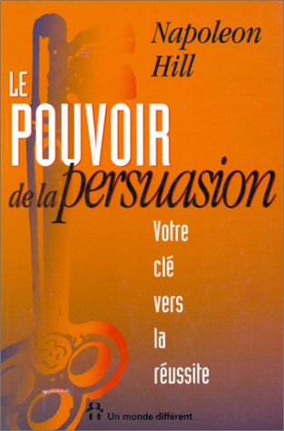 Le pouvoir de la persuasion : Votre clé vers la réussite - Napoleon Hill