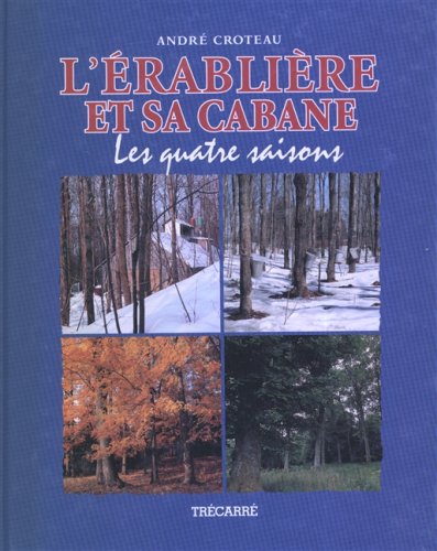 L'érablière et sa cabane : Les quatre saisons - André Croteau