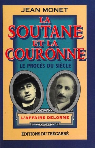 La soutane et la couronne : Le procès du siècle : L'affaire Delorme - Jean Monet